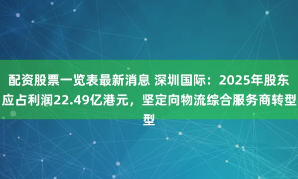 配资股票一览表最新消息 深圳国际：2025年股东应占利润22.49亿港元，坚定向物流综合服务商转型
